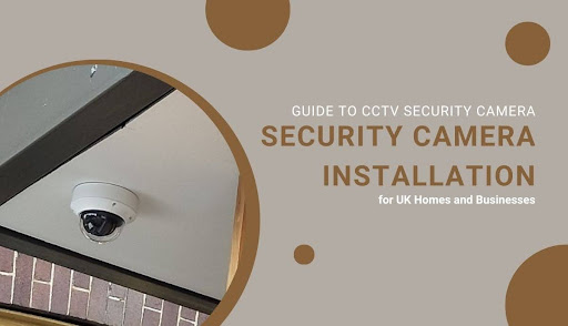 Guide to CCTV Security Camera Installation for UK Homes and Businesses