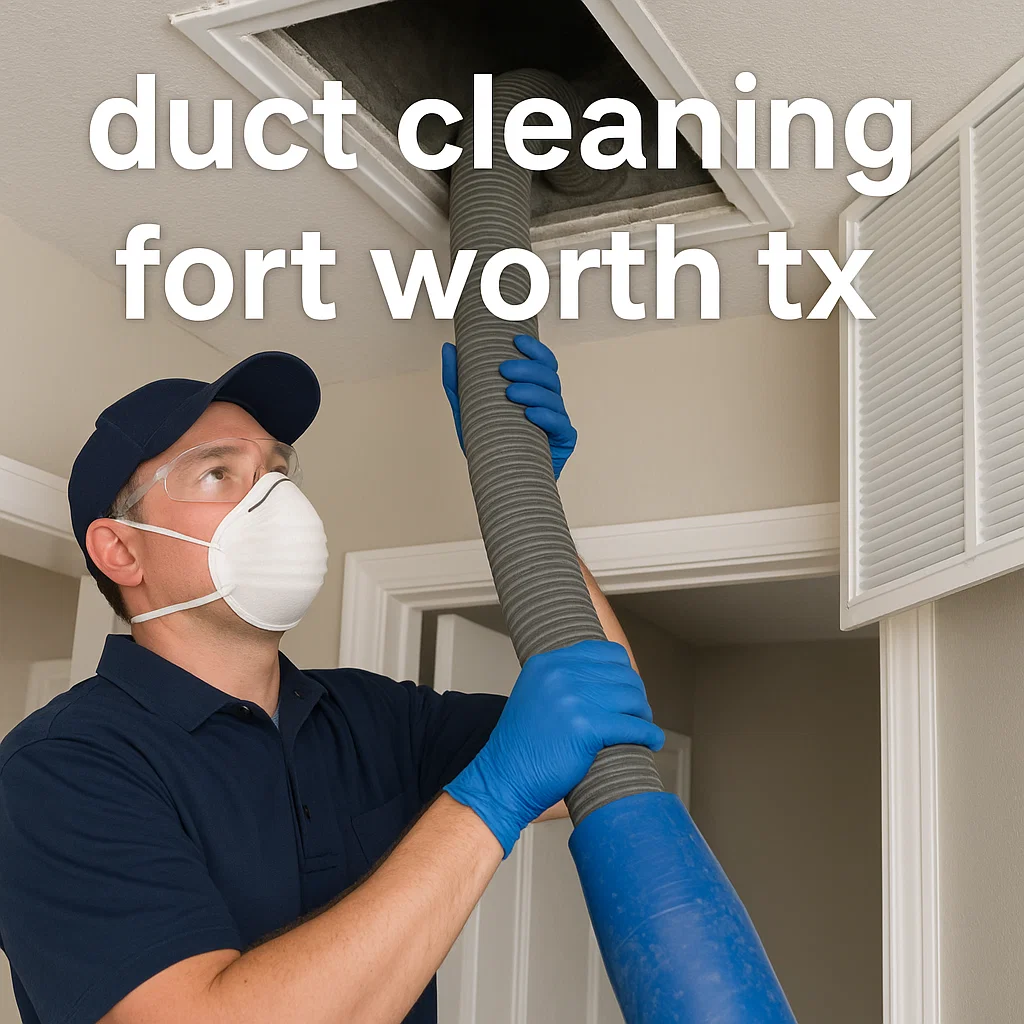 How Do You Find the Best Duct Cleaning Company in Fort Worth TX?